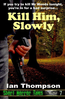 Kill Him, Slowly (Short Horror Tales)