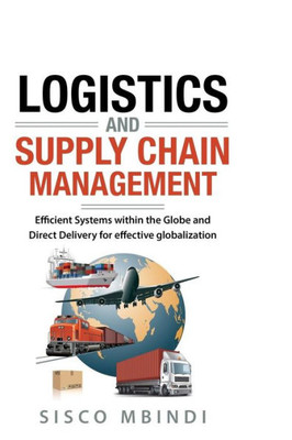 Efficient Logistics and Supply Chain Management Systems: Efficient Systems within the Globe And Direct Delivery for Effective Globalization