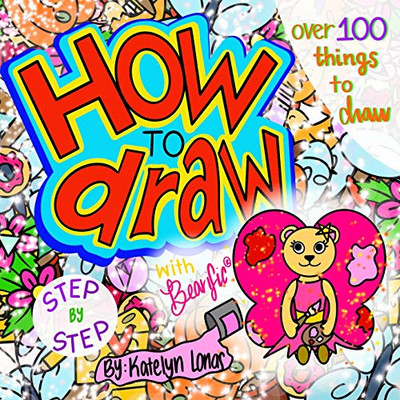 How to draw with Bearific® STEP BY STEP over 100 things to draw (Bearific® How To Draw Series)