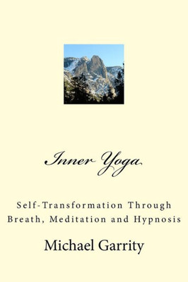 Inner Yoga: Self-Transformation Through Breath, Meditation and Hypnosis