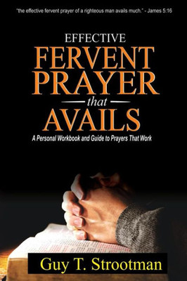 Effective Fervent Prayer That Avails: A Personal Workbook And Guide To Prayers That Work