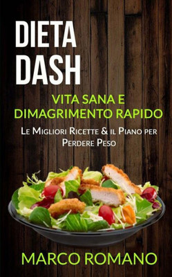 Dieta Dash: Vita Sana e Dimagrimento Rapido (Le Migliori Ricette & il Piano per Perdere Peso) (Italian Edition)