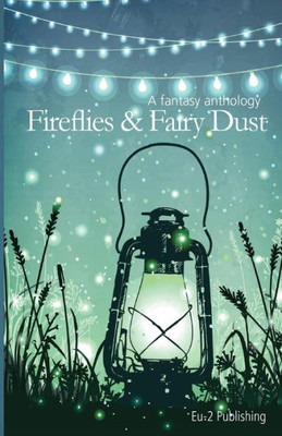 Fireflies & Fairy Dust: A Fantasy Anthology