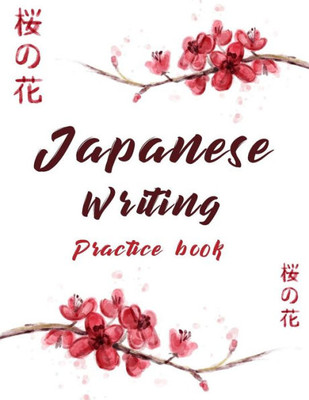 Japanese Writing Practice Book: Cute Watercolor Cherry Blossom Genkoyoushi Paper Japanese Character Kanji Hiragana Katakana Language Workbook Study ... Inches 120 Pages (Japanese Writing Skill)
