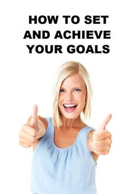 How to Set and Achieve Your Goals: Read and Learn