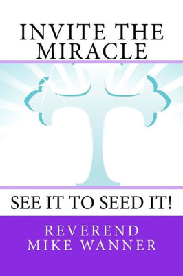 Invite The Miracle: See It To Seed It