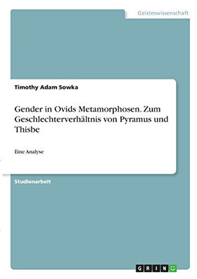 Gender in Ovids Metamorphosen. Zum Geschlechterverhältnis von Pyramus und Thisbe: Eine Analyse (German Edition)
