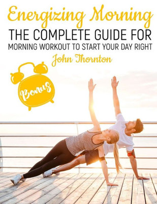 Energizing Morning: The Complete Guide For Morning Workout to start your Day Right