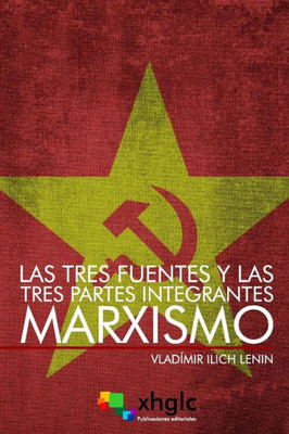 Las tres fuentes y las tres partes integrantes del Marxismo (Spanish Edition)