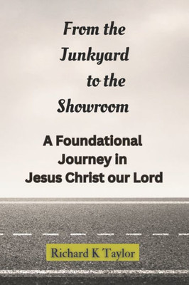 From the Junkyard to the Showroom: A Foundational Journey in Christ Jesus