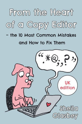 From the Heart of a Copy Editor  The 10 Most Common Mistakes and How to Fix Them: An Experienced Editor and Qualified Proofreader Shows You How to Cut Your Copy Editing and Proofreading Bills