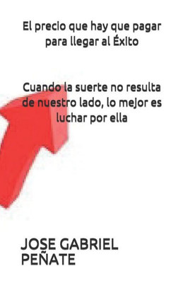 El precio que hay que pagar para llegar al Éxito: Cuando la suerte no resulta de nuestro lado, lo mejor es luchar por ella (Spanish Edition)