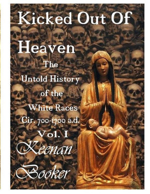 Kicked Out of Heaven Vol. I: The Untold History of The White Races cir. 700 - 1700 a.d. (The Mud (In color))