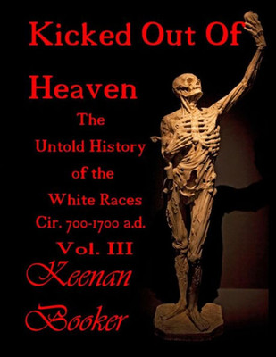 Kicked Out of Heaven Vol. III: The Untold History of The White Races Cir. 700 - 1700 a.d. (The Dragon (In Color))