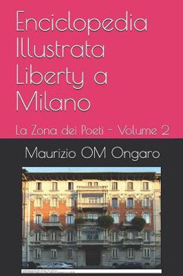 Enciclopedia Illustrata Liberty a Milano: La Zona dei Poeti - Volume 2 (Italian Edition)