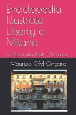 Enciclopedia Illustrata Liberty a Milano: La Zona dei Poeti - Volume 1 (Italian Edition)