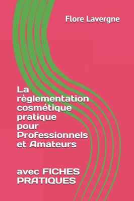 La règlementation cosmétique pratique pour Professionnels et Amateurs (French Edition)