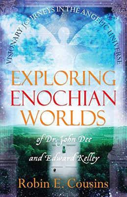 Exploring Enochian Worlds: Visionary Journeys in the Angelic Universe of Dr. John Dee and Edward Kelley