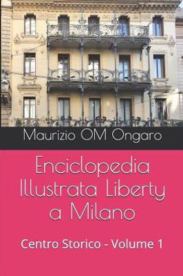 Enciclopedia Illustrata Liberty a Milano: Centro Storico - Volume 1 (Italian Edition)