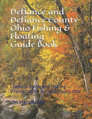 Defiance and Defiance County Ohio Fishing & Floating Guide Book: Complete fishing and floating information for Defiance County Ohio (Ohio Fishing & Floating Guide Books)