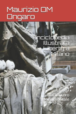 Enciclopedia Illustrata Liberty a Milano: Il Cimitero Monumentale (Italian Edition)