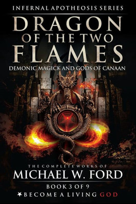 Dragon of the Two Flames: Demonic Magick & Gods of Canaan (The Complete Works of Michael W. Ford)