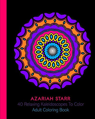 40 Relaxing Kaleidoscopes To Color: Adult Coloring Book
