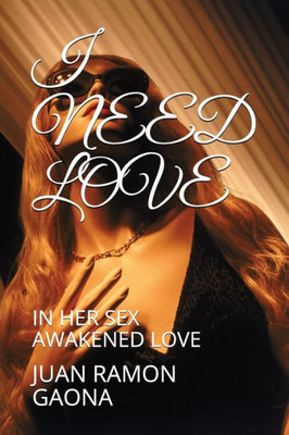 I NEED LOVE: IN HER SEX AWAKENED LOVE