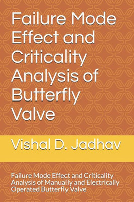 Failure Mode Effect and Criticality Analysis of Butterfly Valve: Failure Mode Effect and Criticality Analysis of Manually andElectrically operated Butterfly Valve