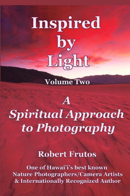Inspired by Light: A Spiritual Approach to Photography Volume Two