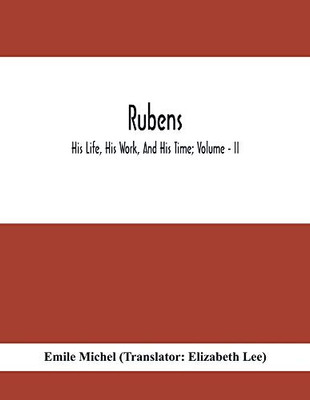 Rubens; His Life, His Work, And His Time; Volume - II