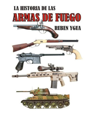 LA HISTORIA DE LAS ARMAS DE FUEGO (Spanish Edition)