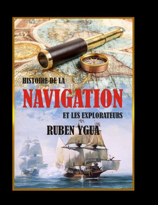 HISTOIRE DE LA NAVIGATION: ET LES EXPLORATEURS (French Edition)