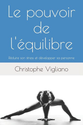 Le pouvoir de l'équilibre: Réduire son stress et développer sa personne. (French Edition)