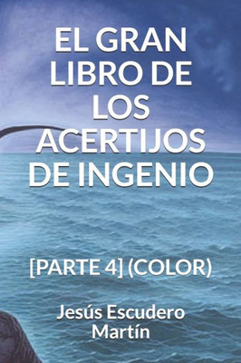EL GRAN LIBRO DE LOS ACERTIJOS DE INGENIO: [PARTE 4] (COLOR) (Spanish Edition)