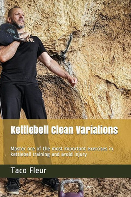 Kettlebell Clean Variations: Master one of the most important exercises in kettlebell training and avoid injury (Master Kettlebell Training)