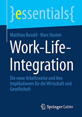 Work-Life-Integration: Die neue Arbeitsweise und ihre Implikationen für die Wirtschaft und Gesellschaft (essentials) (German Edition)