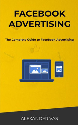 Facebook Advertising: The Complete Guide to Facebook Advertising (Year)