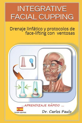 INTEGRATIVE FACIAL CUPPING: Drenaje linfático y protocolos de face-lifting con ventosas (FACIAL CUPPING IN SPANISH) (Spanish Edition)