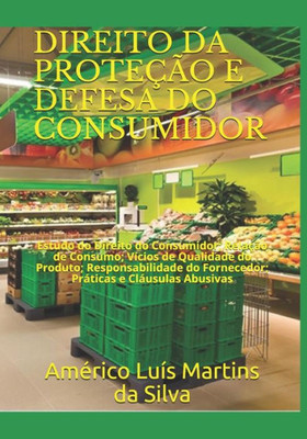 DIREITO DA PROTEÇÃO E DEFESA DO CONSUMIDOR: Estudo do Direito do Consumidor; Relação de Consumo; Vícios de Qualidade do Produto; Responsabilidade do ... (Direito Econômico) (Portuguese Edition)
