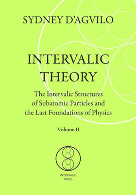 INTERVALIC THEORY: The Intervalic Structures of Subatomic Particles and the Last Foundations of Physics (vol. 2): The beautiful Theory of Everything that changes the paradigm in human knowledge