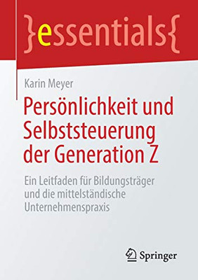Persönlichkeit und Selbststeuerung der Generation Z: Ein Leitfaden für Bildungsträger und die mittelständische Unternehmenspraxis (essentials) (German Edition)