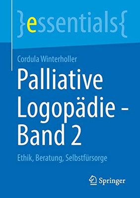 Palliative Logopädie - Band 2: Ethik, Beratung, Selbstfürsorge (essentials) (German Edition)