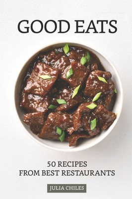 Good Eats: 50 Recipes from Best Restaurants