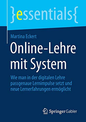 Online-Lehre mit System: Wie man in der digitalen Lehre passgenaue Lernimpulse setzt und neue Lernerfahrungen ermöglicht (essentials) (German Edition)