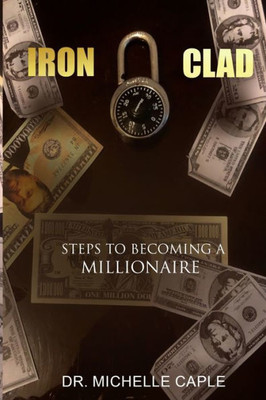 Iron Clad: Steps to Becoming A Millionaire