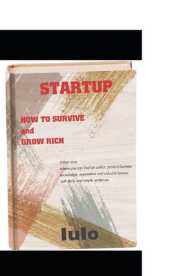 STARTUP: HOW TO SURVIVE and GROW RICH