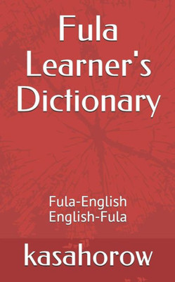 Fula Learner's Dictionary: Fula-English, English-Fula (Fula kasahorow)