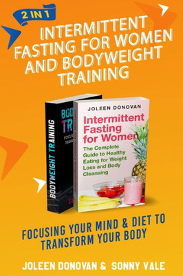 Intermittent Fasting for Women and Bodyweight Training 2 in 1: Focusing Your Mind & Diet to Transform Your Body