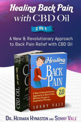 Healing Back Pain with CBD Oil 2 in 1: A New & Revolutionary Approach to Back Pain Relief with CBD Oil